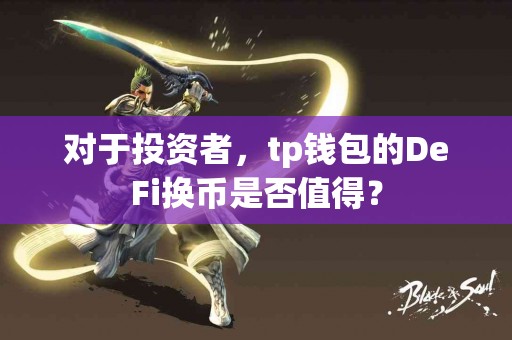对于投资者，tp钱包的DeFi换币是否值得？