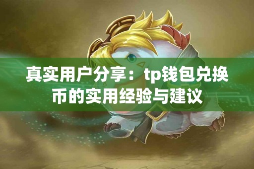 真实用户分享：tp钱包兑换币的实用经验与建议