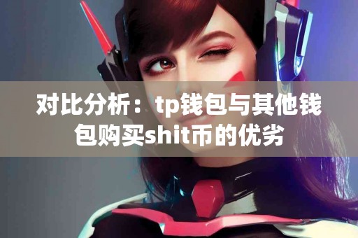 对比分析：tp钱包与其他钱包购买shit币的优劣