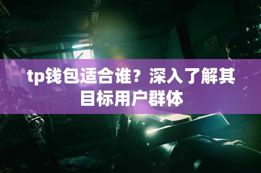 tp钱包适合谁？深入了解其目标用户群体