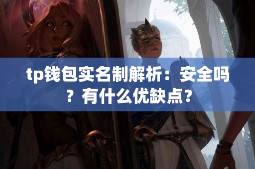 tp钱包实名制解析：安全吗？有什么优缺点？