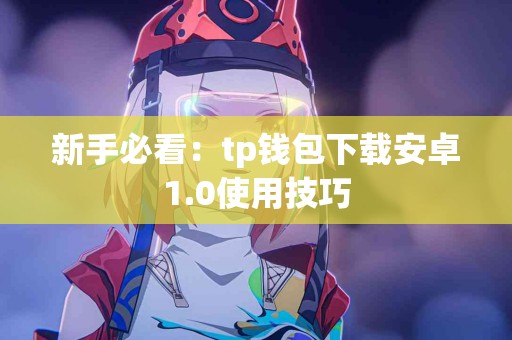 新手必看：tp钱包下载安卓1.0使用技巧