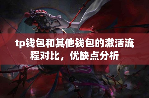 tp钱包和其他钱包的激活流程对比,优缺点分析 tp钱包和其他钱包的激活流程对比,优缺点分析