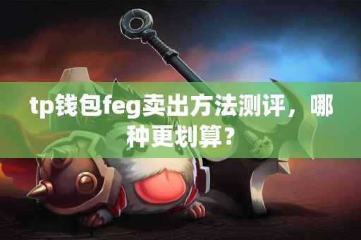 tp钱包feg卖出方法测评，哪种更划算？