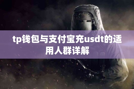 tp钱包与支付宝充usdt的适用人群详解
