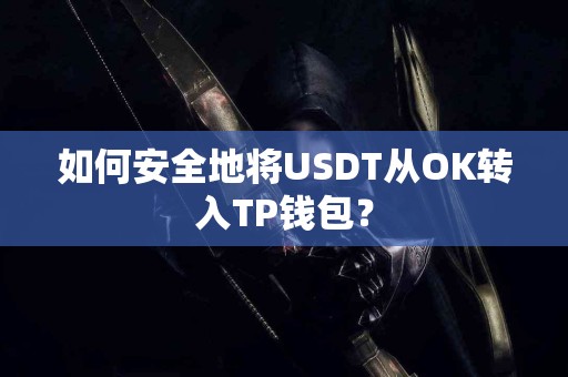 如何安全地将USDT从OK转入TP钱包？