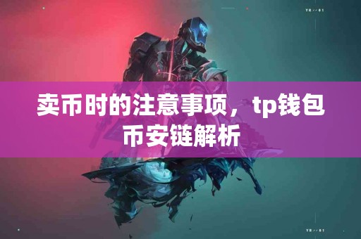 卖币时的注意事项，tp钱包币安链解析