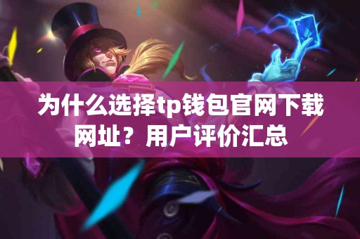 为什么选择tp钱包官网下载网址？用户评价汇总