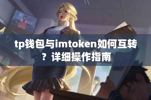 tp钱包与imtoken如何互转？详细操作指南
