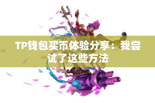 TP钱包买币体验分享：我尝试了这些方法