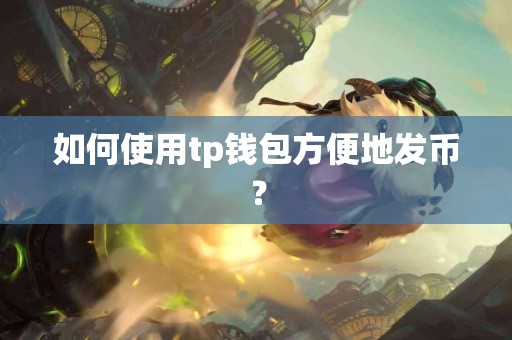 如何使用tp钱包方便地发币？