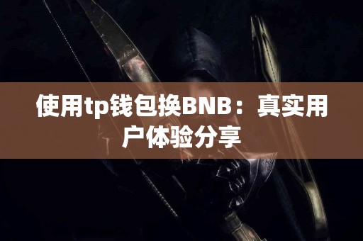 使用tp钱包换BNB：真实用户体验分享