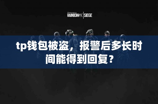 tp钱包被盗，报警后多长时间能得到回复？