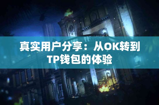真实用户分享：从OK转到TP钱包的体验