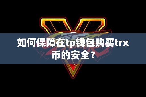 如何保障在tp钱包购买trx币的安全？
